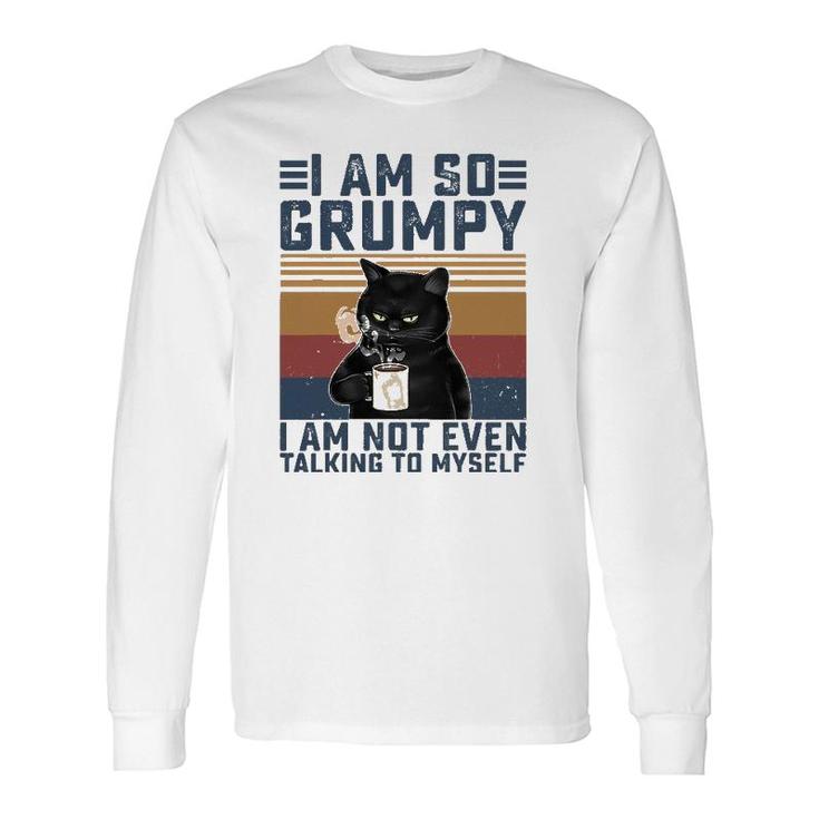 Black Cat I Am So Grumpy I Am Not Even Talking To Myself Long Sleeve T-Shirt T-Shirt