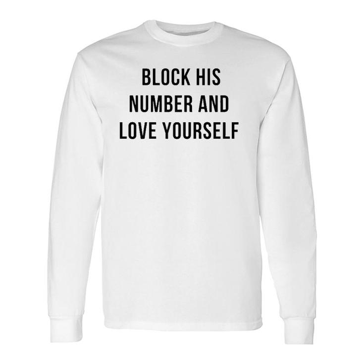 Block His Number And Love Yourself Long Sleeve T-Shirt