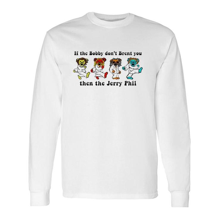 If The Bobby Don't Brent You Then The Jerry Phil Long Sleeve T-Shirt T-Shirt