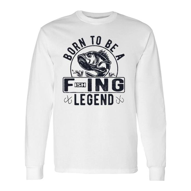 Born To Be A Fishing Legend Sarcastic Fishing Humor Long Sleeve T-Shirt T-Shirt
