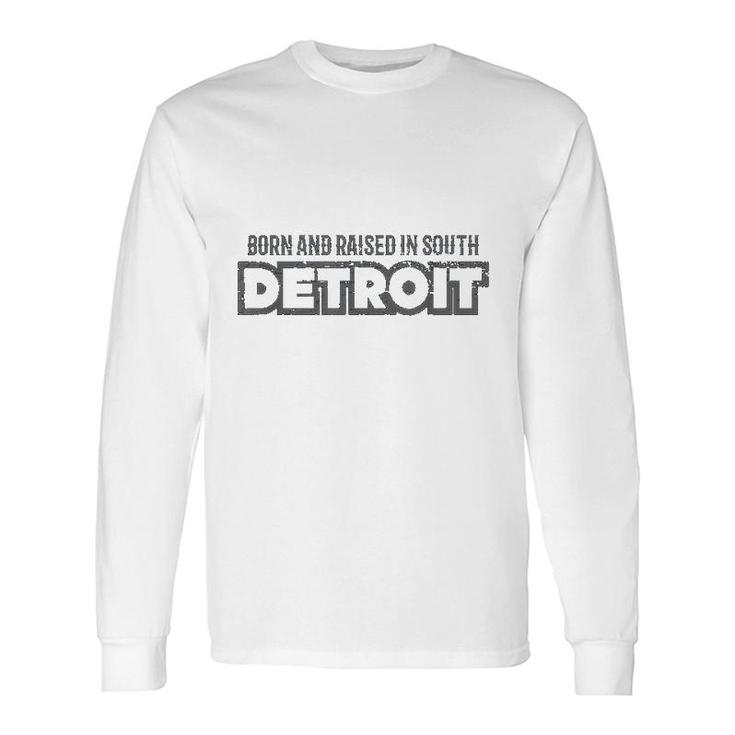 Born And Raised In South Detroit Long Sleeve T-Shirt