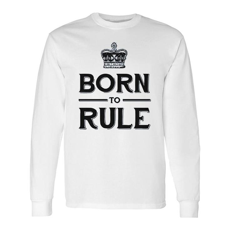 Born To Rule Long Sleeve T-Shirt