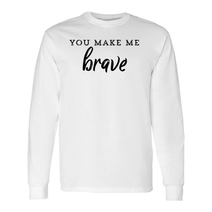 You Make Me Brave Christian Faith Based Long Sleeve T-Shirt