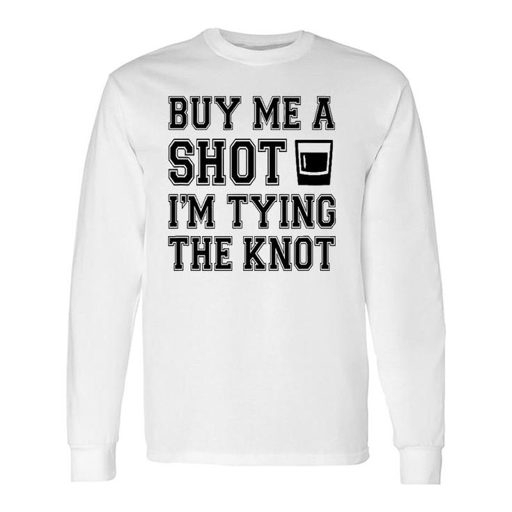 Buy Me A Shot I'm Tying The Kno Long Sleeve T-Shirt T-Shirt