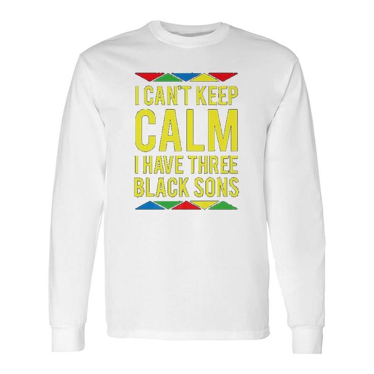 I Cant Keep Calm I Have Three Black Sons Long Sleeve T-Shirt T-Shirt