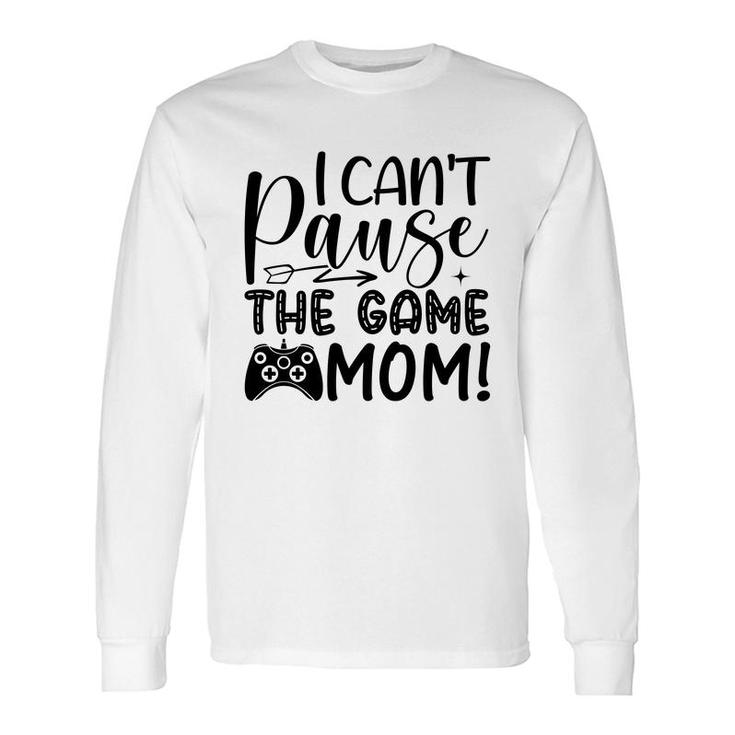 I Cant Pause The Game Mom Video Game Lover Long Sleeve T-Shirt