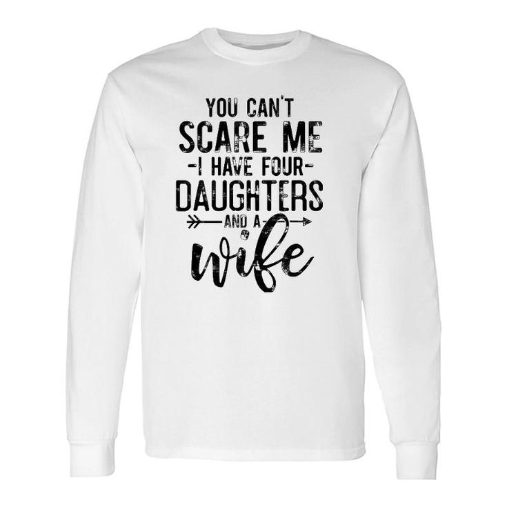 You Can't Scare Me I Have 4 Daughters And A Wife Dad Long Sleeve T-Shirt T-Shirt