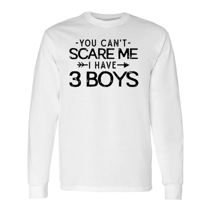 You Can't Scare Me I Have Three Boys Dad Mom Long Sleeve T-Shirt T-Shirt