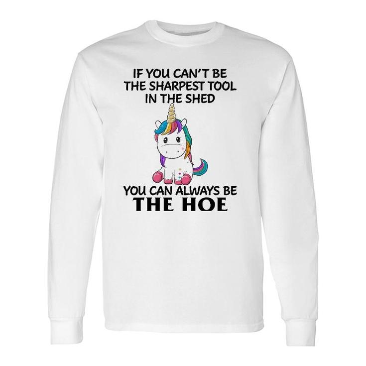 If You Can't Be The Sharpest Tool In The Shed You Can Always Long Sleeve T-Shirt