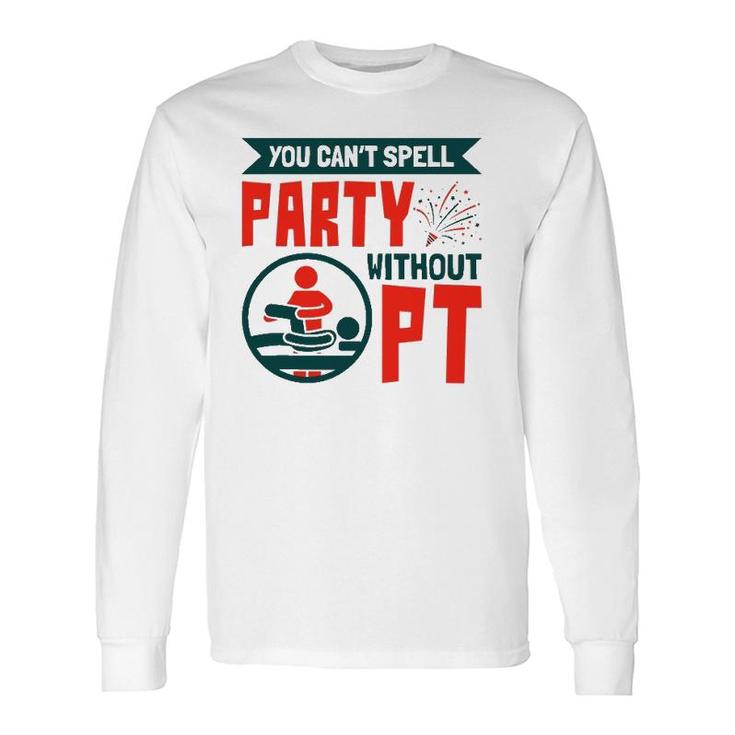 You Can't Spell Party Without Pt Physical Therapy Therapist Long Sleeve T-Shirt