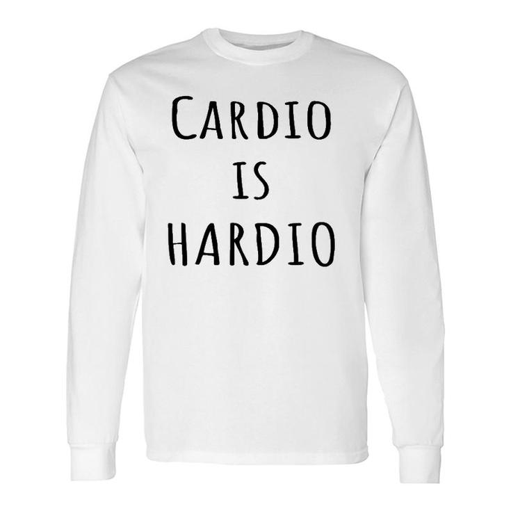 Cardio Is Hardio Gym For Working Out Long Sleeve T-Shirt T-Shirt