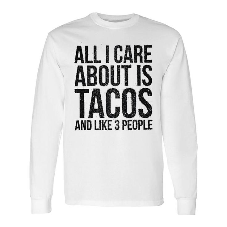 All I Care About Is Tacos Long Sleeve T-Shirt