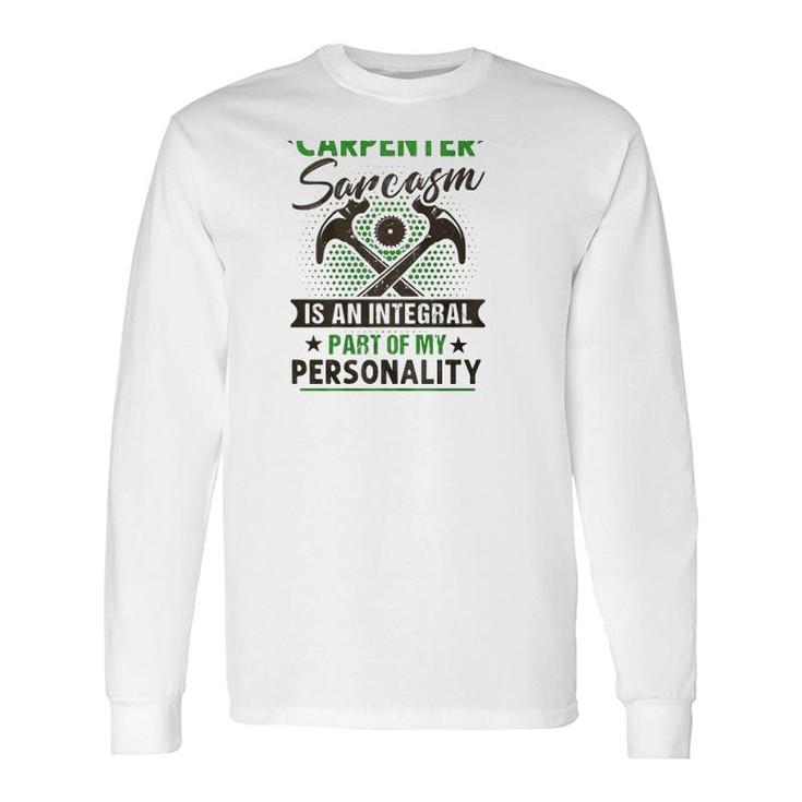 Carpender Carpentry Tools I Am A Carpender Sarcasm Is An Integral Part Of My Personality Long Sleeve T-Shirt T-Shirt