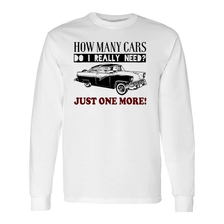 How Many Cars Do I Really Need One More Car Long Sleeve T-Shirt T-Shirt