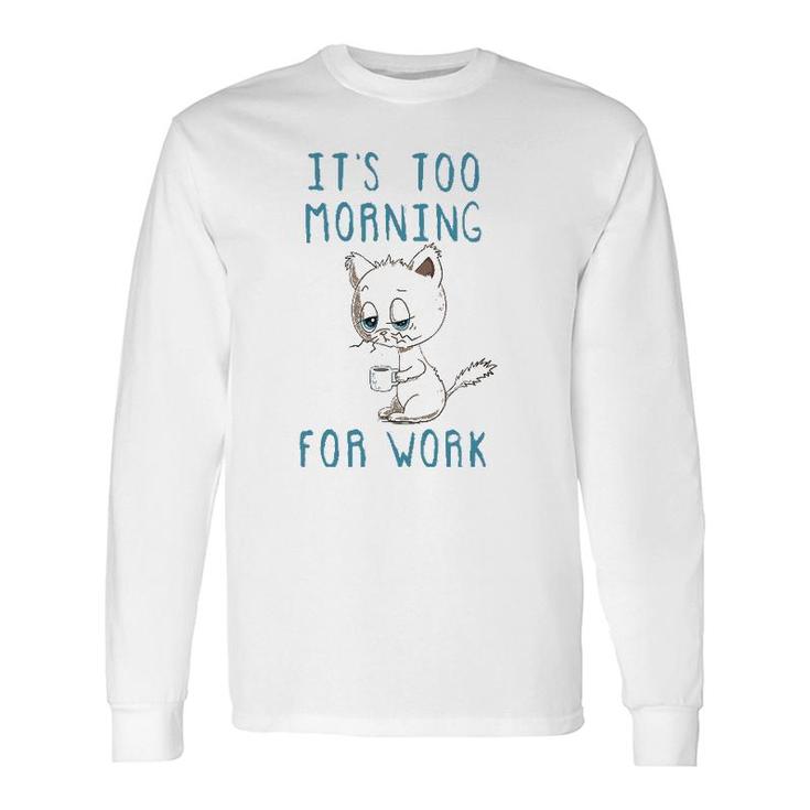 Cat Drinking Coffee It's Too Morning For Work Long Sleeve T-Shirt T-Shirt