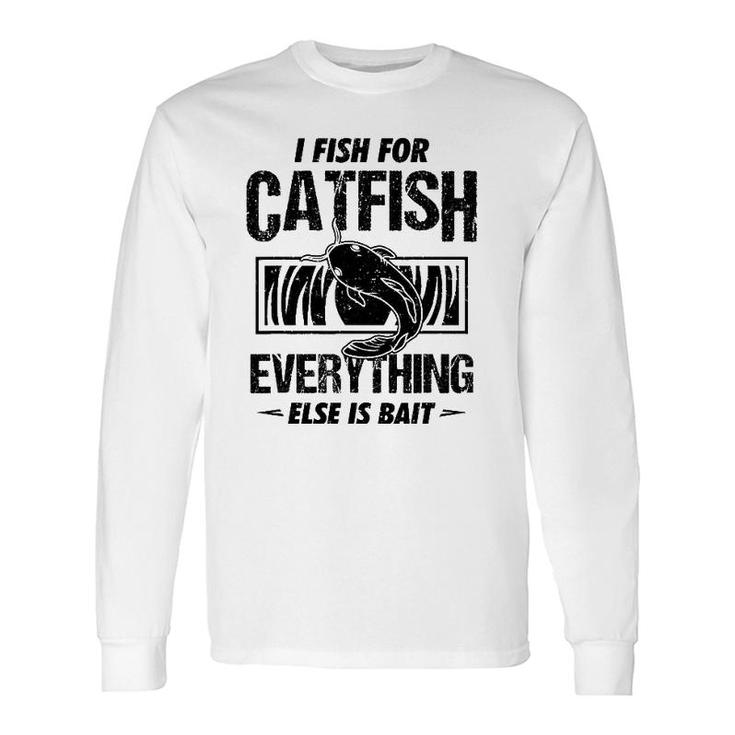 Catfish Fishing I Fish For Catfish Everything Else Is Bait Long Sleeve T-Shirt T-Shirt