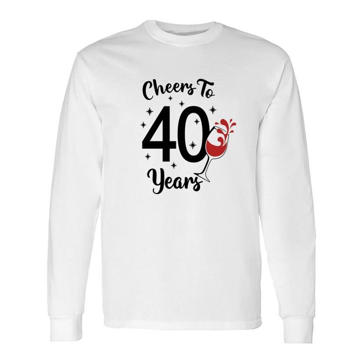 Cheers To 40 Years Happy 40Th Birthday Long Sleeve T-Shirt