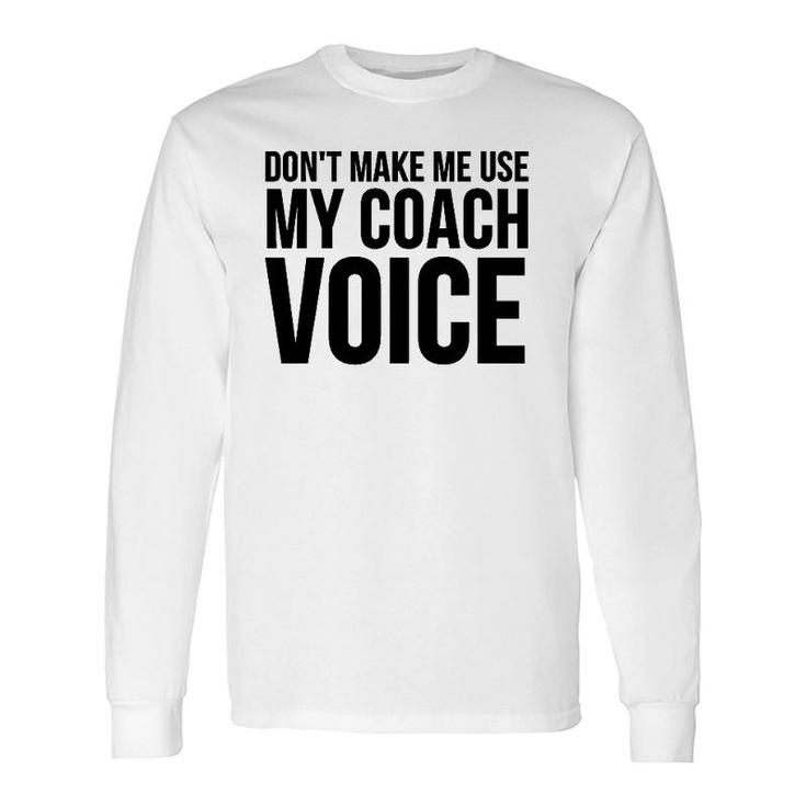 Coach Don't Make Me Use My Coach Voice Long Sleeve T-Shirt T-Shirt