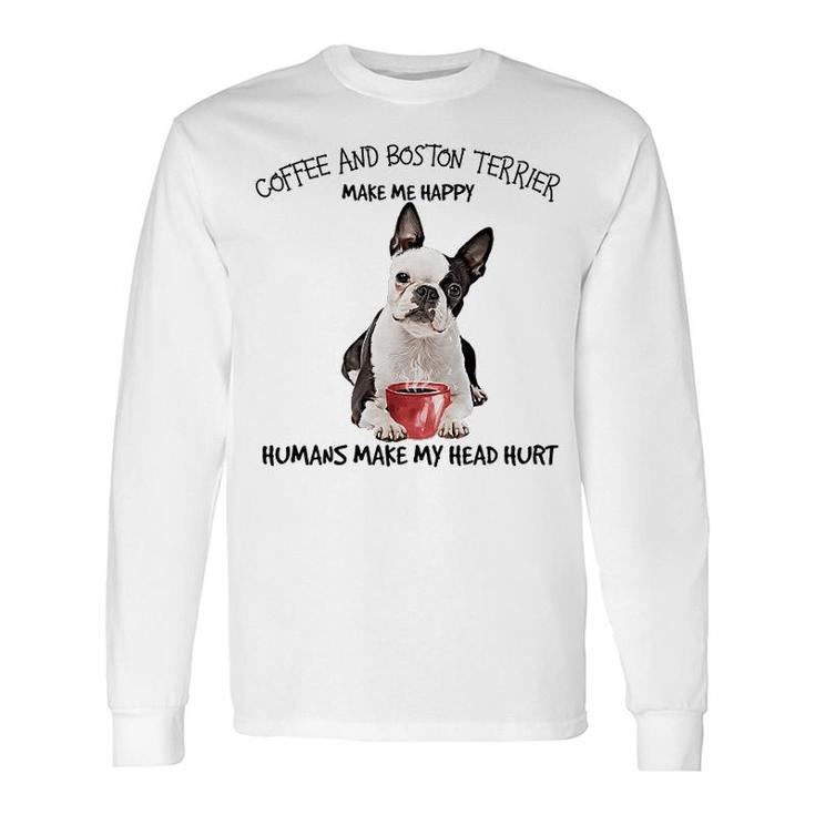 Coffee And Boston Terrier Make Me Happy Long Sleeve T-Shirt