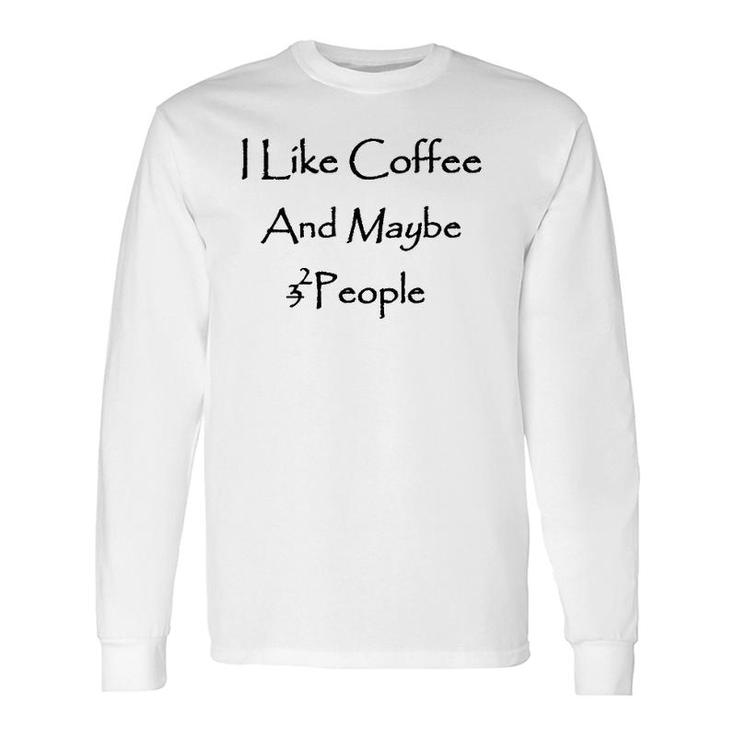I Like Coffee Lover And Maybe 2 People Long Sleeve T-Shirt