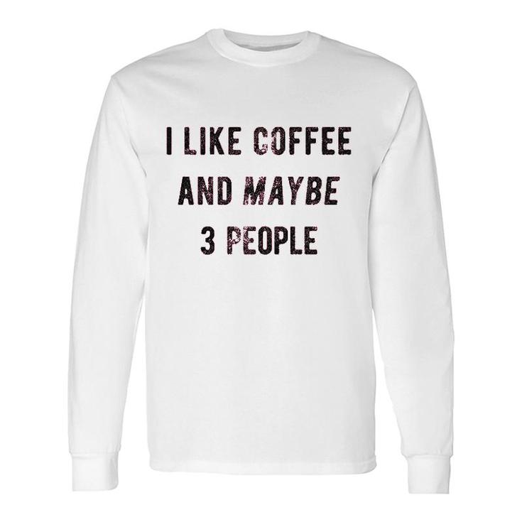 I Like Coffee And Maybe 3 People Sarcastic Long Sleeve T-Shirt