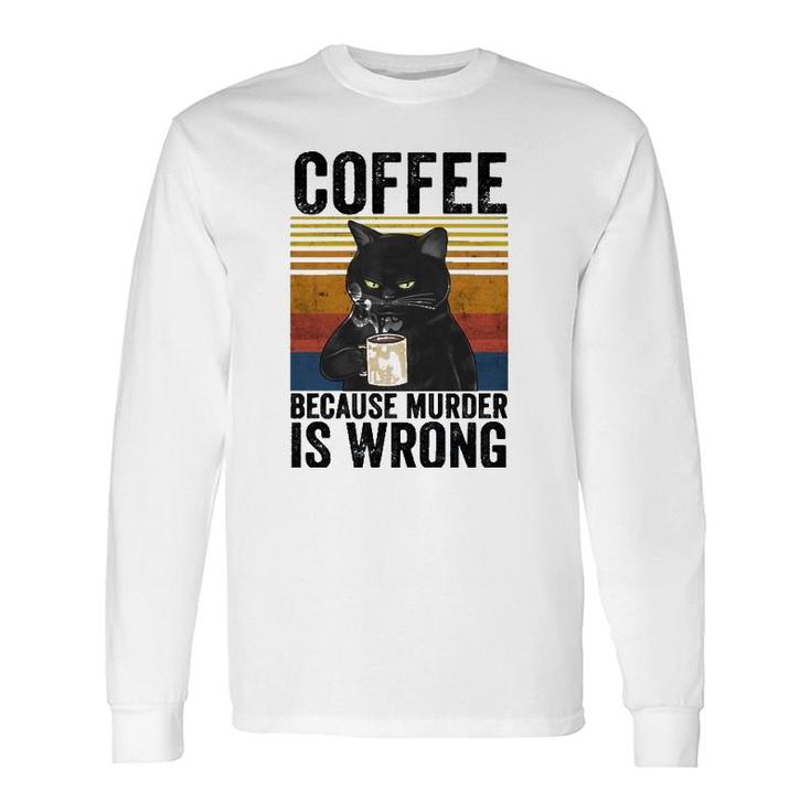 Coffee Because Murder Is Wrong Angry Cat Coffee Quote Long Sleeve T-Shirt T-Shirt