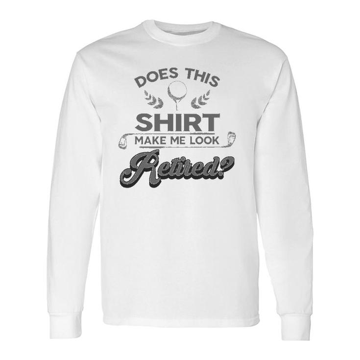 Cool Does This Make Me Look Retired Golf Tee Long Sleeve T-Shirt T-Shirt