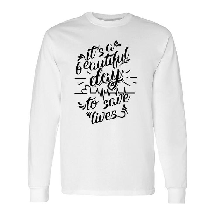 Cool It's A Beautiful Day To Save Lives Nurse Long Sleeve T-Shirt T-Shirt