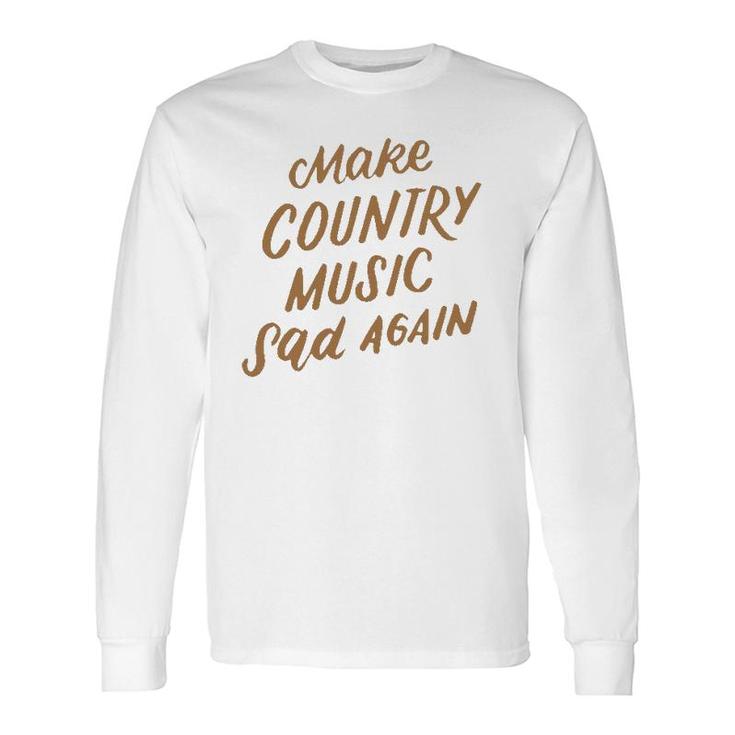 Make Country Music Sad Again Music Lover Long Sleeve T-Shirt