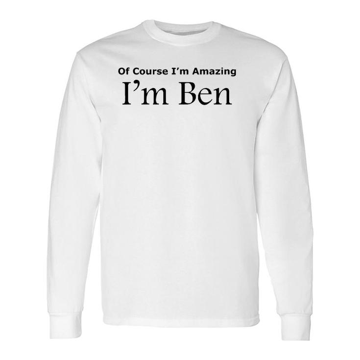 Of Course I'm Amazing I'm Ben Long Sleeve T-Shirt