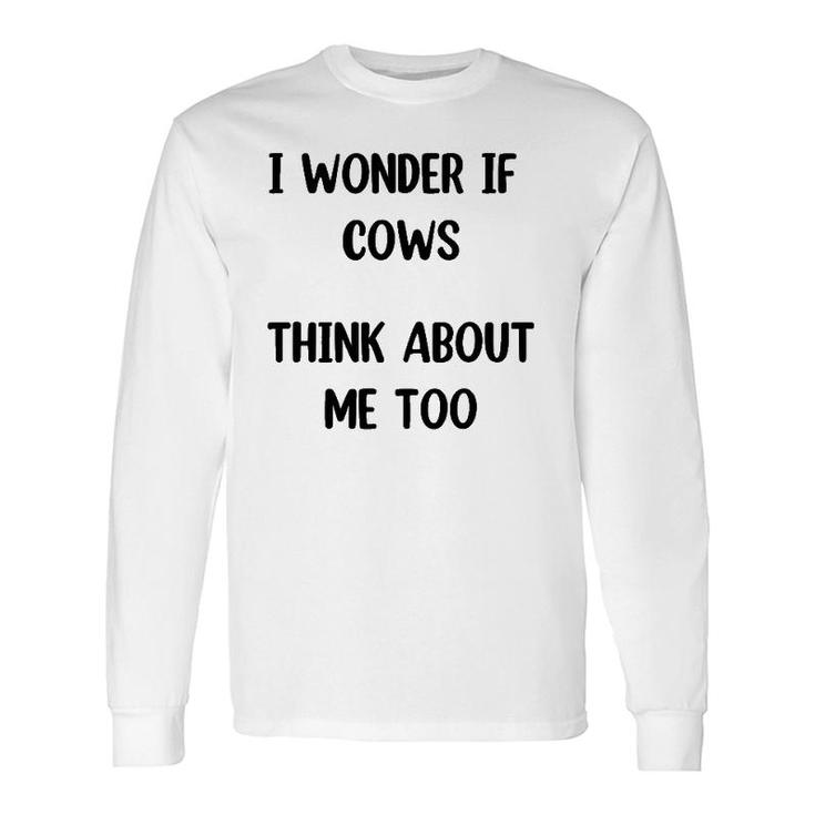 Cow I Wonder If Cows Think About Me Too ,Cow Lover Long Sleeve T-Shirt T-Shirt