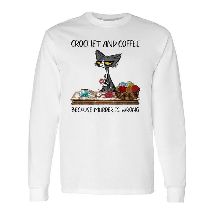 Crochet And Coffee Because Murder Is Wrong Crochet Cat Long Sleeve T-Shirt T-Shirt