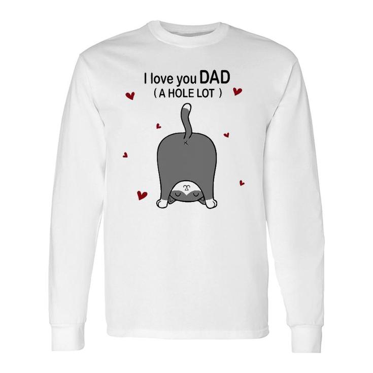 Cute Cat I Love You Dad A Hole Lot For Father Long Sleeve T-Shirt T-Shirt