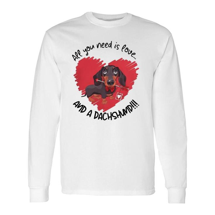Dachshund Doxie All You Need Is Love And A Dachshund Long Sleeve T-Shirt T-Shirt