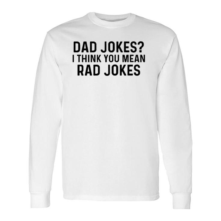 Dad Jokes I Think You Mean Rad Jokes Long Sleeve T-Shirt T-Shirt