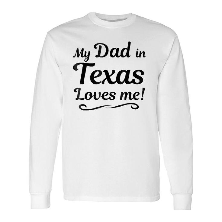 My Dad In Texas Loves Me Tee Someone In Tx Long Sleeve T-Shirt T-Shirt