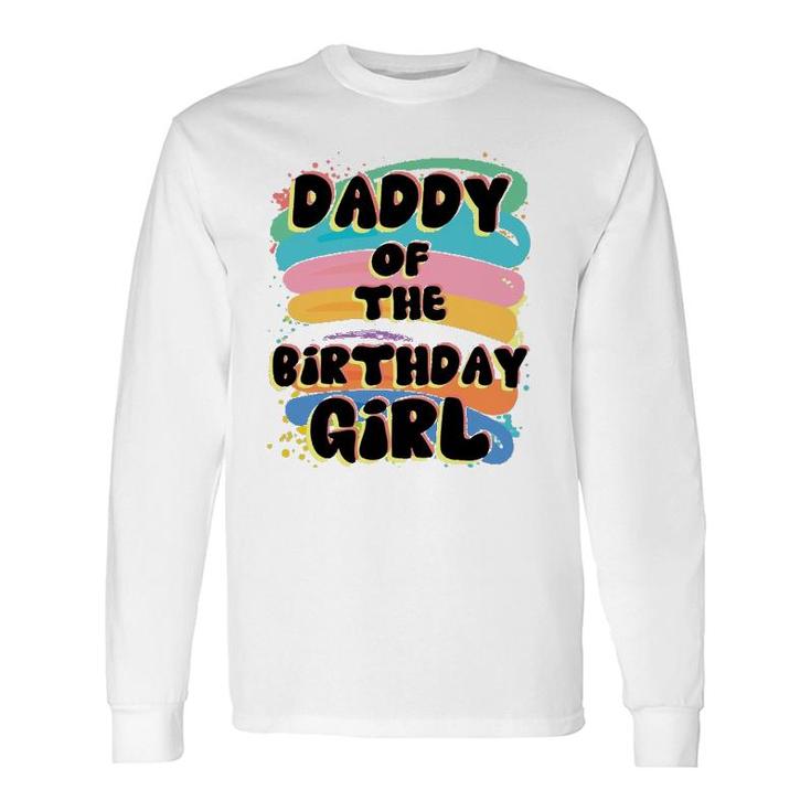 Daddy Of The Birthday Girl Colorful Matching Father Long Sleeve T-Shirt T-Shirt