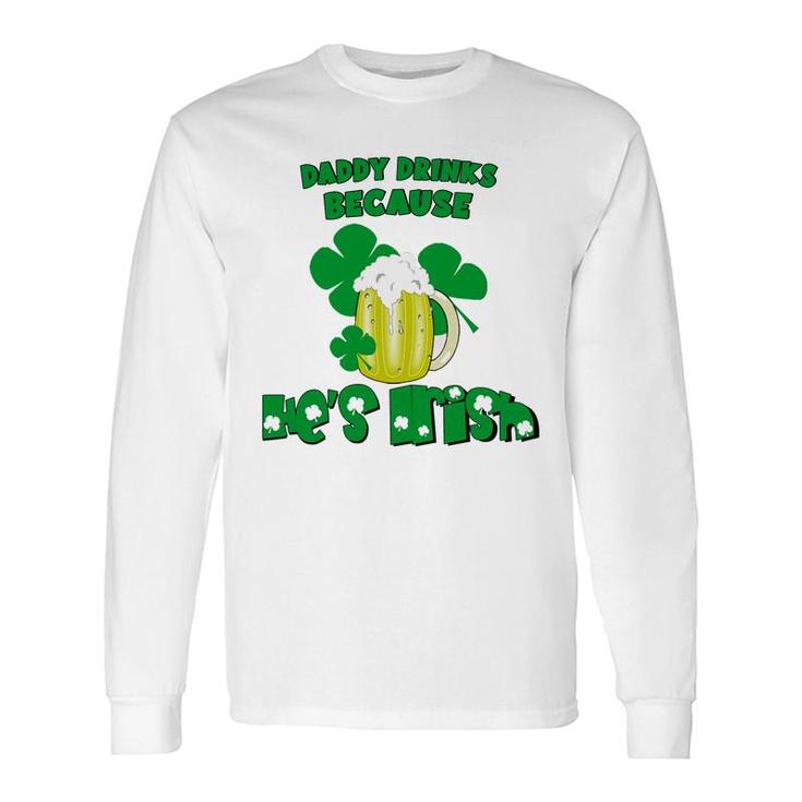 Daddy Drinks Because He Is Irish Beer Lovers St Patricks Day Long Sleeve T-Shirt