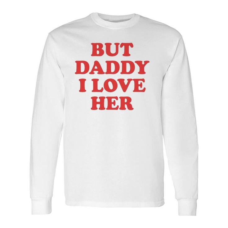 But Daddy I Love Her Long Sleeve T-Shirt T-Shirt