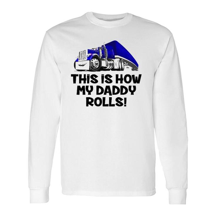 This Is How My Daddy Rolls Truck Driver Son Trucker Daughter Long Sleeve T-Shirt T-Shirt