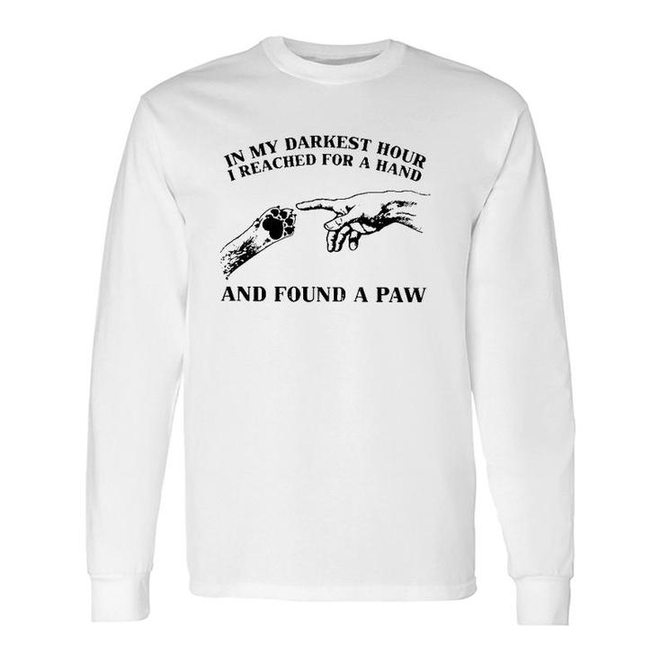 In My Darkest Hour I Reached For A Hand And Found A Paw Dog Lover Owner Long Sleeve T-Shirt T-Shirt
