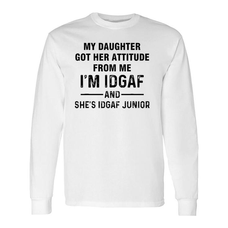 My Daughter Got Her Attitude From Me I'm Idgaf She's Idgaf Long Sleeve T-Shirt T-Shirt