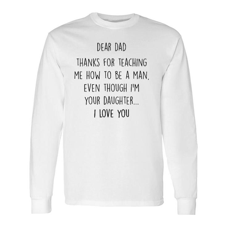 Dear Dad Thanks For Teaching Me How To Be A Man Long Sleeve T-Shirt T-Shirt
