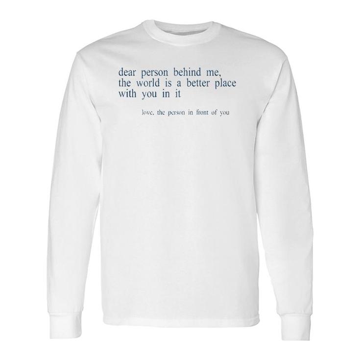 Dear Person Behind Me The World Is A Better Place With You B Long Sleeve T-Shirt T-Shirt