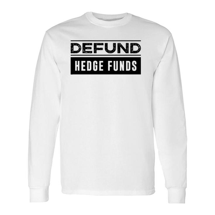 Defund Hedge Funds Stock Market Investing Joke Long Sleeve T-Shirt