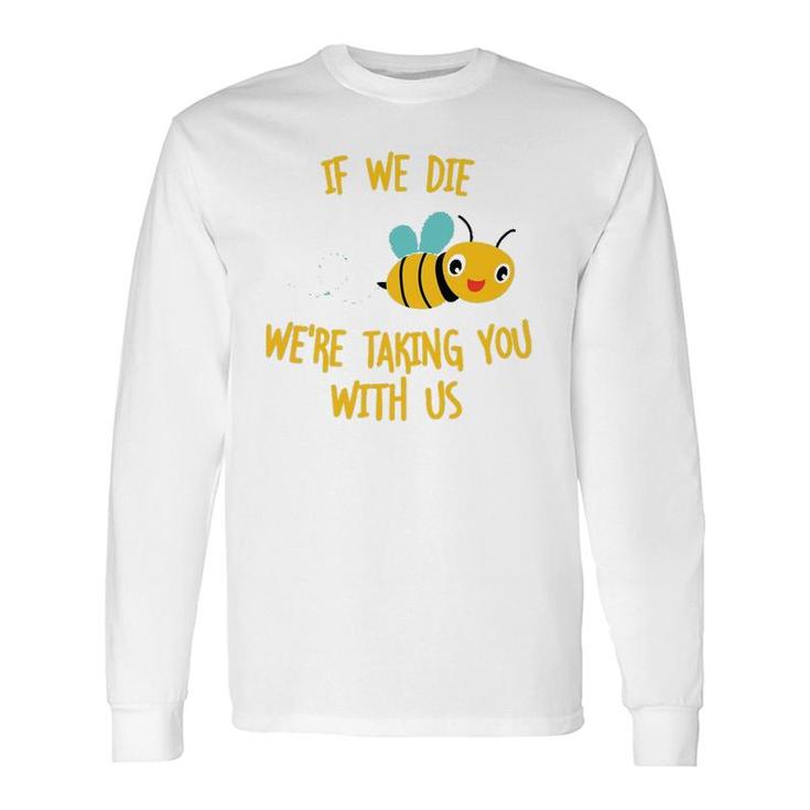 If We Die We're Taking You With Us Save The Bees Long Sleeve T-Shirt T-Shirt
