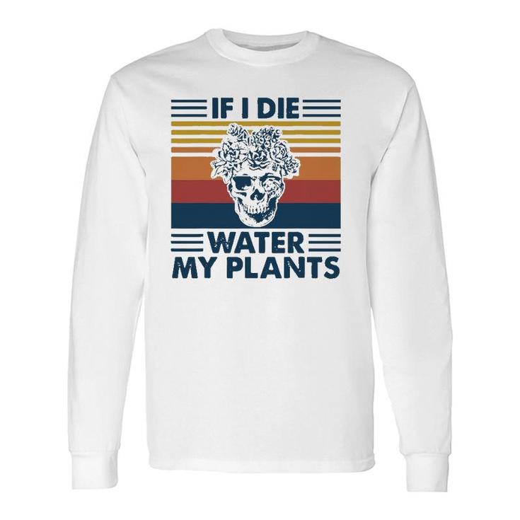 If I Die Water My Plants Skull Gardening Long Sleeve T-Shirt T-Shirt