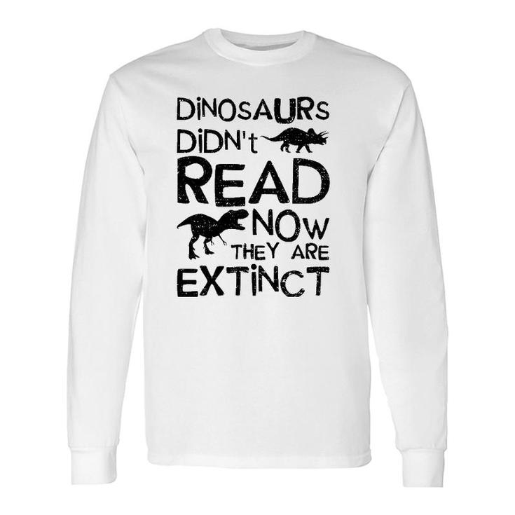 Dinosaurs Didn't Read Now They Are Extinct Dinosaur Long Sleeve T-Shirt T-Shirt
