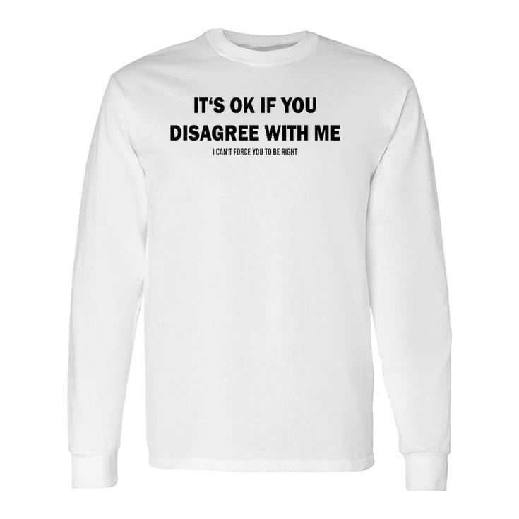 Disagree With Me I Can't Force Graphic Novelty Sarcastic Long Sleeve T-Shirt T-Shirt