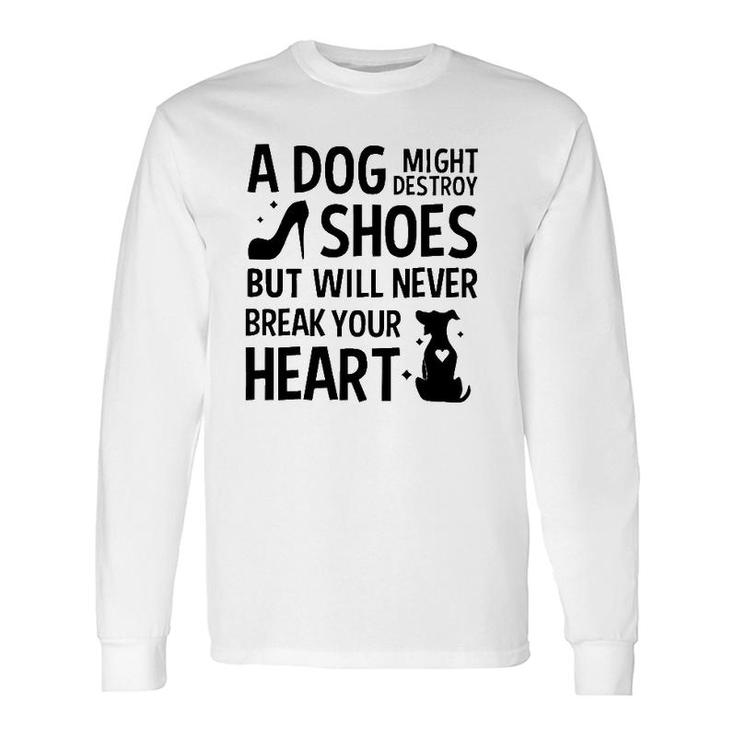 A Dog Might Destroy Shoes But Will Never Break Your Heart Dog Owner Long Sleeve T-Shirt T-Shirt